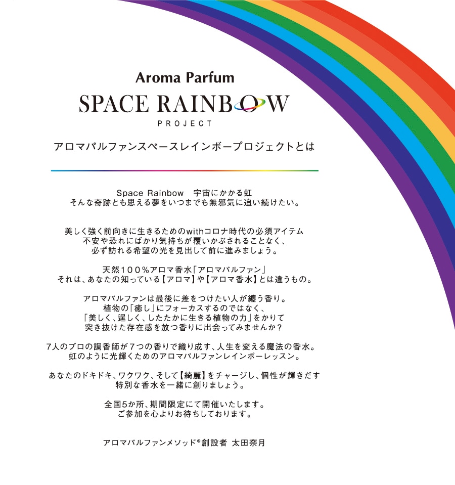 アロマパルファンスペースレインボープロジェクトとは Space R ainbow　宇宙にかかる虹そんな奇跡とも思える夢をいつまでも無邪気に追い続けたい。
